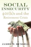 Social Insecurity: 401(k)s and the Retirement Crisis di James W. Russell edito da BEACON PR