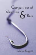 Compulsions of Silkworms and Bees: Poems di Julianna Baggott edito da LOUISIANA ST UNIV PR