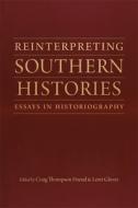 Reinterpreting Southern Histories: Essays in Historiography di Peter Onuf, Lesley J. Gordon, Sarah Gardner, Bruce E. Baker, Catherine Clinton, Megan Taylor Shockley, Daniel H. Usner Jr, Ted Ownby edito da LOUISIANA ST UNIV PR