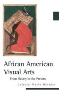 African American Visual Arts: From Slavery to the Present di Celeste-Marie Bernier edito da University of North Carolina Press