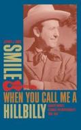 Smile When You Call Me a Hillbilly: Country Music's Struggle for Respectability, 1939-1954 di Jeffrey J. Lange edito da UNIV OF GEORGIA PR