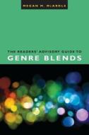 The Readers' Advisory Guide to Genre Blends di Megan M. McArdle edito da American Library Association