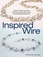 Inspired Wire di Cynthia B. Wuller edito da Kalmbach Books