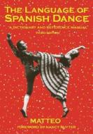 The Language Of Spanish Dance di Matteo edito da Princeton Book Company