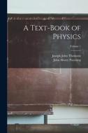 A Text-Book of Physics; Volume 1 di Joseph John Thomson, John Henry Poynting edito da LEGARE STREET PR