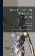 Trial of Aaron Burr for Treason: Printed From the Report Taken in Short Hand; Volume 1 di Aaron Burr, David Robertson edito da LEGARE STREET PR