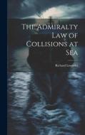 The Admiralty Law of Collisions at Sea di Richard Lowndes edito da LEGARE STREET PR