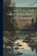 The Idylls of Theocritus, Bion, and Moschus: And the Warsongs of Tyrtæus di Theocritus, Tyrtaeus edito da LEGARE STREET PR