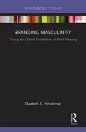 Branding Masculinity di Elizabeth C. Hirschman edito da Taylor & Francis Ltd