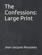 The Confessions: Large Print di Jean-Jacques Rousseau edito da INDEPENDENTLY PUBLISHED