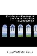 The German Element In The War Of American Independence di George Washington Greene edito da Bibliolife