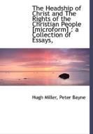The Headship Of Christ And The Rights Of The Christian People [microform] di Hugh Miller, Peter Bayne edito da Bibliolife