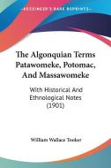 The Algonquian Terms Patawomeke, Potomac, and Massawomeke: With Historical and Ethnological Notes (1901) di William Wallace Tooker edito da Kessinger Publishing