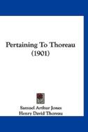 Pertaining to Thoreau (1901) di Samuel Arthur Jones, Henry David Thoreau edito da Kessinger Publishing