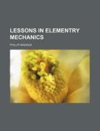 Lessons in Elementry Mechanics di Phillip Magnus edito da Rarebooksclub.com