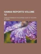 Hawaii Reports; Cases Determined in the Supreme Court of the State of Hawaii Volume 12 di Anonymous edito da Rarebooksclub.com