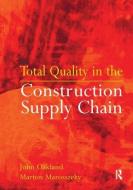 Total Quality In The Construction Supply Chain di John S. Oakland, Marton Marosszeky edito da Taylor & Francis Ltd