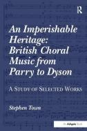 An Imperishable Heritage: British Choral Music from Parry to Dyson di Stephen Town edito da Taylor & Francis Ltd