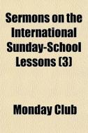 Sermons On The International Sunday-school Lessons (3) di Monday Club edito da General Books Llc