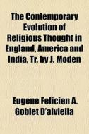 The Contemporary Evolution Of Religious di Eugne Flicien a. Goblet D'Alviella, Eugene Felicien a. D'Alviella edito da General Books