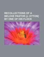 Recollections Of A Belove Pastor [j. Eyt di Anonymous edito da Rarebooksclub.com