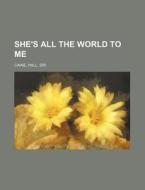 She's All The World To Me di Anonymous, Hall Caine edito da Rarebooksclub.com