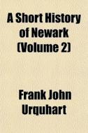 A Short History Of Newark Volume 2 di Frank John Urquhart edito da General Books