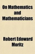 On Mathematics And Mathematicians di Robert Edoward Moritz edito da General Books Llc