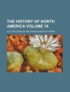 The History Of North America Volume 16 di Guy Carleton Lee edito da Rarebooksclub.com