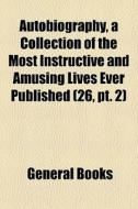 Autobiography, A Collection Of The Most di General Books edito da General Books