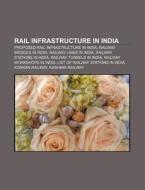 Rail Infrastructure In India: Proposed Rail Infrastructure In India, Railway Bridges In India, Railway Lines In India di Source Wikipedia edito da Books Llc, Wiki Series