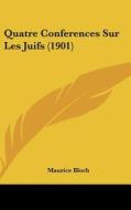 Quatre Conferences Sur Les Juifs (1901) di Maurice Bloch edito da Kessinger Publishing