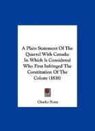 A Plain Statement of the Quarrel with Canada: In Which Is Considered Who First Infringed the Constitution of the Colony (1838) di Charles Neate edito da Kessinger Publishing