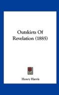 Outskirts of Revelation (1885) di Henry Harris edito da Kessinger Publishing