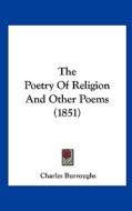 The Poetry of Religion and Other Poems (1851) di Charles Burroughs edito da Kessinger Publishing