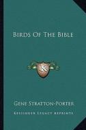 Birds of the Bible di Gene Stratton-Porter edito da Kessinger Publishing