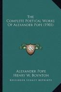 The Complete Poetical Works of Alexander Pope (1903) the Complete Poetical Works of Alexander Pope (1903) di Alexander Pope edito da Kessinger Publishing