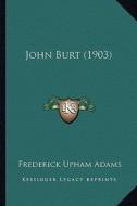 John Burt (1903) di Frederick Upham Adams edito da Kessinger Publishing