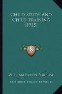 Child Study and Child Training (1915) di William Byron Forbush edito da Kessinger Publishing