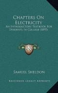 Chapters on Electricity: An Introductory Textbook for Students in College (1895) di Samuel Sheldon edito da Kessinger Publishing