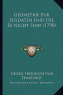 Geometrie Fur Soldaten Und Die Es Nicht Sind (1790) di Georg Friedrich Von Tempelhof edito da Kessinger Publishing