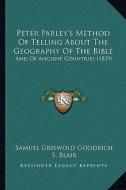 Peter Parley's Method of Telling about the Geography of the Bible: And of Ancient Countries (1839) di Samuel G. Goodrich edito da Kessinger Publishing