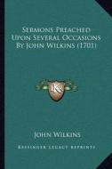 Sermons Preached Upon Several Occasions by John Wilkins (1701) di John Wilkins edito da Kessinger Publishing