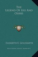 The Legend of Isis and Osiris di Elizabeth E. Goldsmith edito da Kessinger Publishing