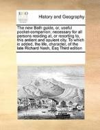 The New Bath Guide, Or, Useful Pocket-companion; Necessary For All Persons Residing At, Or Resorting To, This Antient And Opulent City. To Which Is Ad di Multiple Contributors edito da Gale Ecco, Print Editions