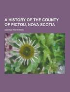 A History Of The County Of Pictou, Nova Scotia di George Patterson edito da Theclassics.us
