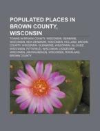 Populated Places In Brown County, Wiscon di Source Wikipedia edito da Books LLC, Wiki Series
