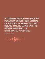 A Commentary On The Book Of Psalms In Which Their Literal Or Historical Sense, As They Relate To King David And The People Of Israel, Is Illustrated ( di George Horne edito da General Books Llc