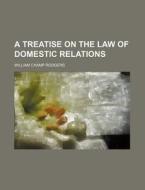A Treatise on the Law of Domestic Relations di William Champ Rodgers edito da Rarebooksclub.com