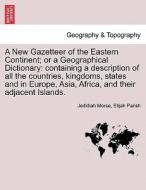 A New Gazetteer of the Eastern Continent; or a Geographical Dictionary: containing a description of all the countries, k di Jedidiah Morse, Elijah Parish edito da British Library, Historical Print Editions